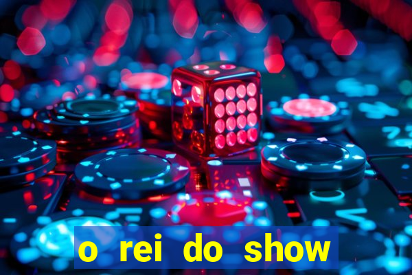 o rei do show filme completo dublado topflix